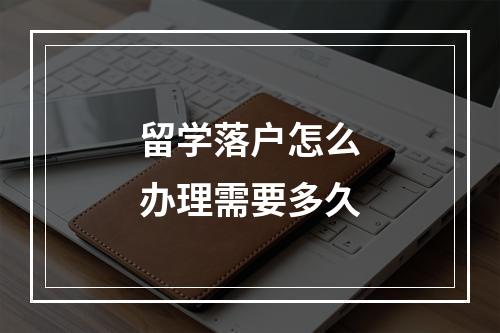 留学落户怎么办理需要多久