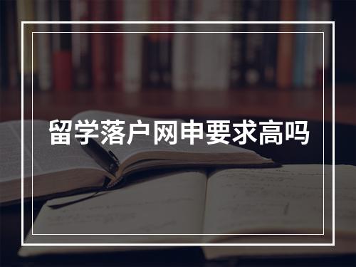 留学落户网申要求高吗