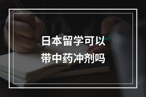 日本留学可以带中药冲剂吗