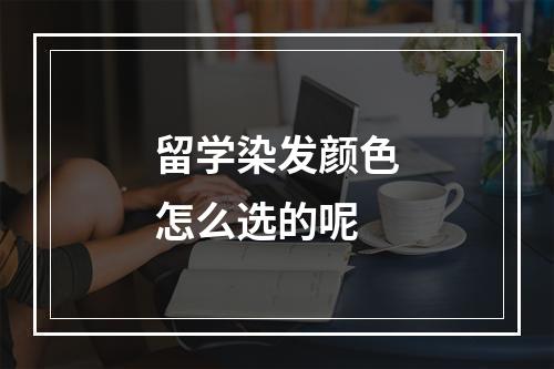 留学染发颜色怎么选的呢