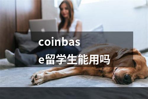 coinbase留学生能用吗