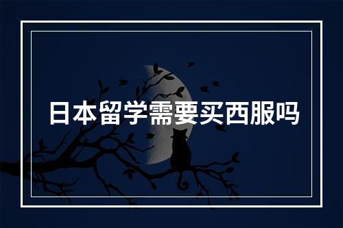 日本留学需要买西服吗