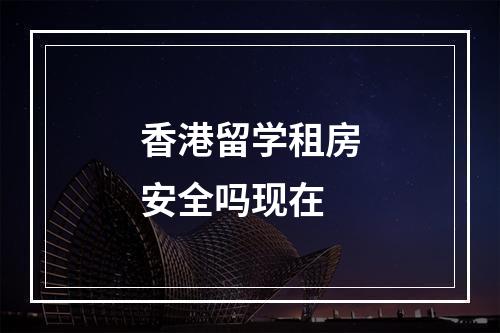 香港留学租房安全吗现在