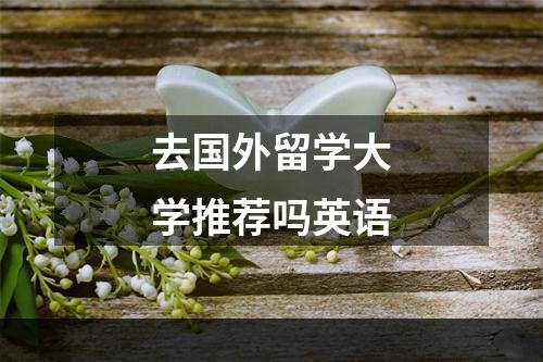 去国外留学大学推荐吗英语