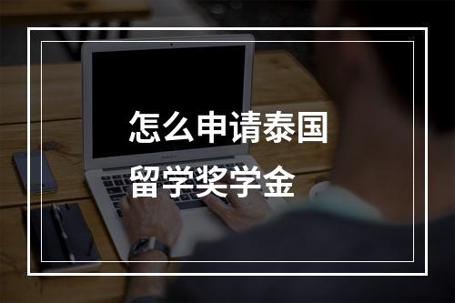 怎么申请泰国留学奖学金