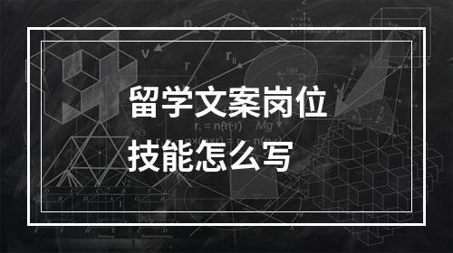 留学文案岗位技能怎么写