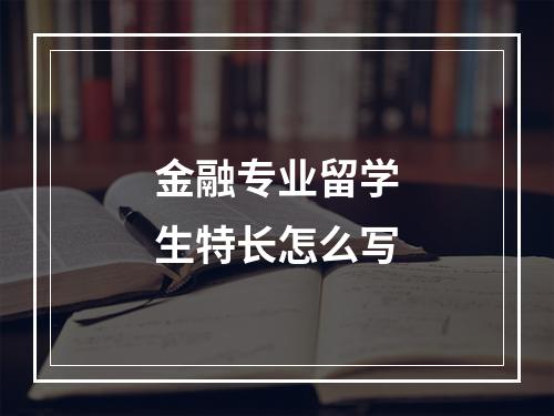 金融专业留学生特长怎么写