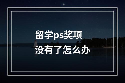 留学ps奖项没有了怎么办