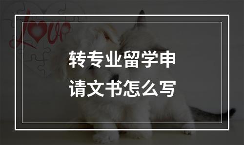 转专业留学申请文书怎么写