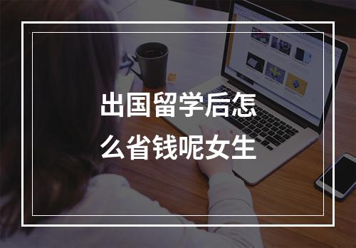 出国留学后怎么省钱呢女生