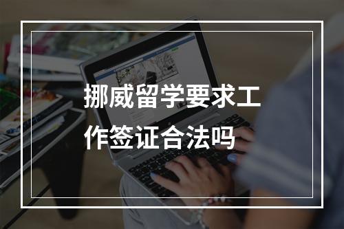 挪威留学要求工作签证合法吗