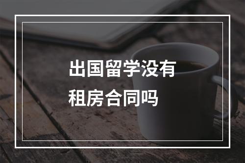 出国留学没有租房合同吗