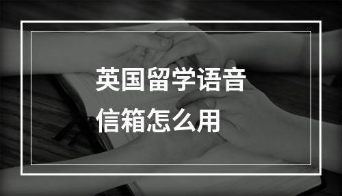 英国留学语音信箱怎么用