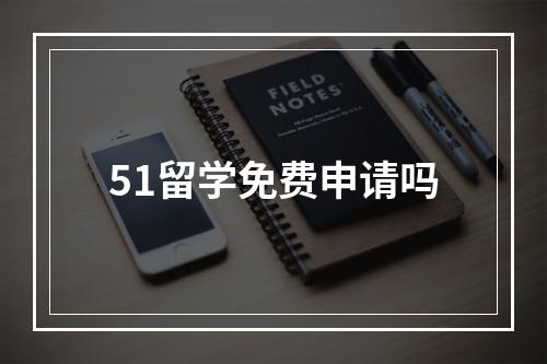 51留学免费申请吗