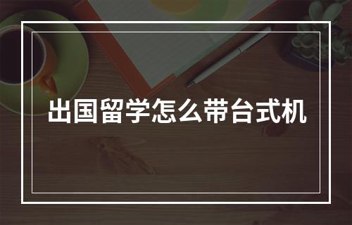 出国留学怎么带台式机