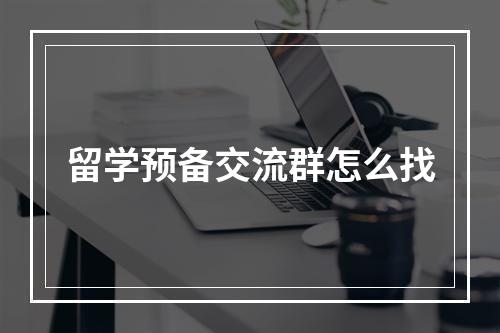 留学预备交流群怎么找