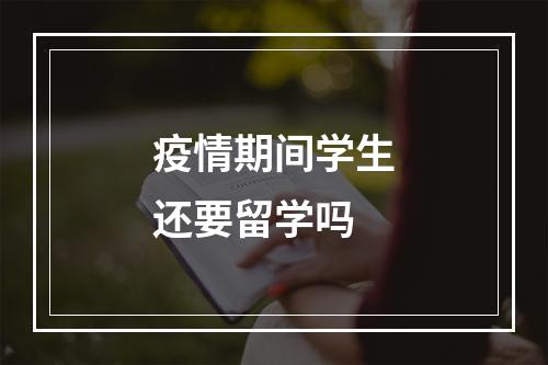 疫情期间学生还要留学吗