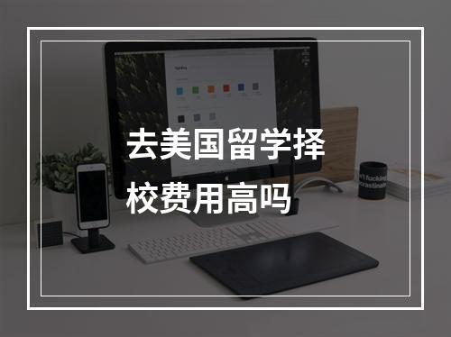 去美国留学择校费用高吗