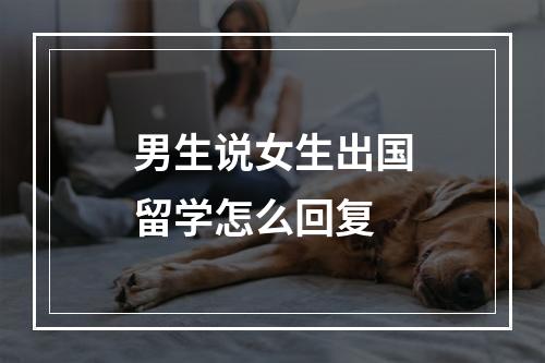 男生说女生出国留学怎么回复