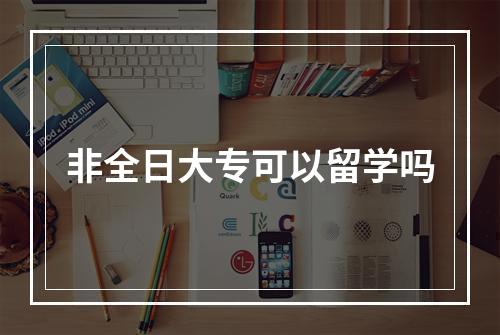 非全日大专可以留学吗