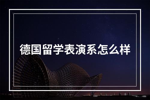 德国留学表演系怎么样