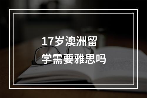 17岁澳洲留学需要雅思吗