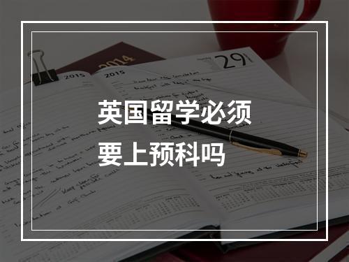 英国留学必须要上预科吗