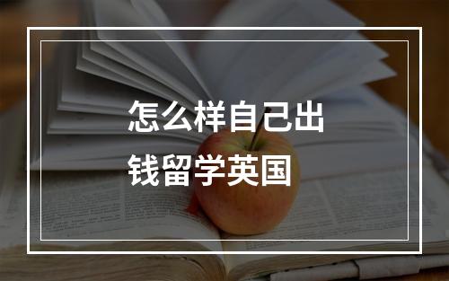 怎么样自己出钱留学英国