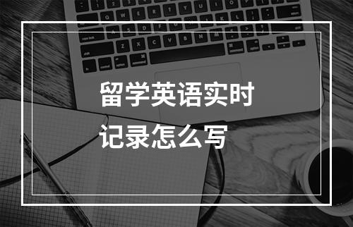 留学英语实时记录怎么写