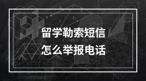 留学勒索短信怎么举报电话