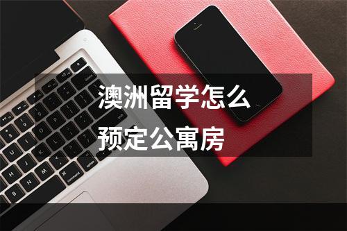 澳洲留学怎么预定公寓房