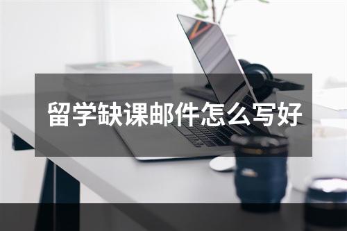 留学缺课邮件怎么写好