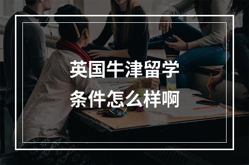 英国牛津留学条件怎么样啊