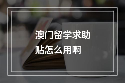 澳门留学求助贴怎么用啊