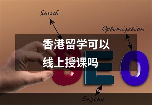 香港留学可以线上授课吗