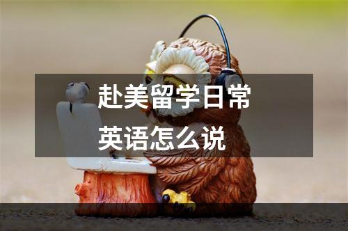 赴美留学日常英语怎么说