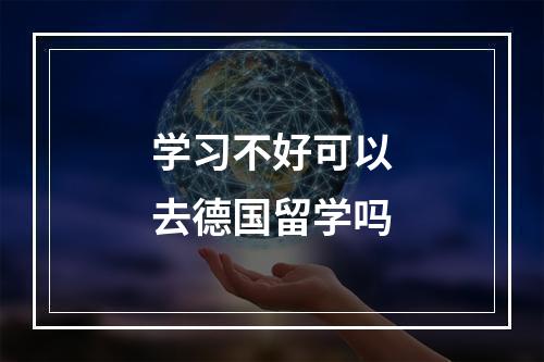 学习不好可以去德国留学吗