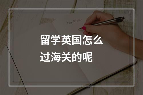 留学英国怎么过海关的呢