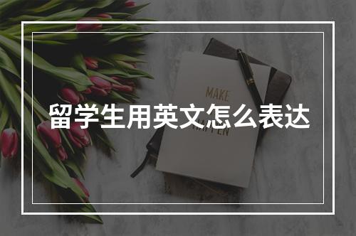 留学生用英文怎么表达