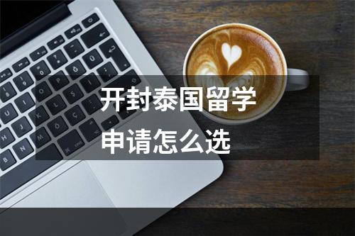 开封泰国留学申请怎么选