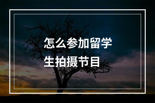 怎么参加留学生拍摄节目