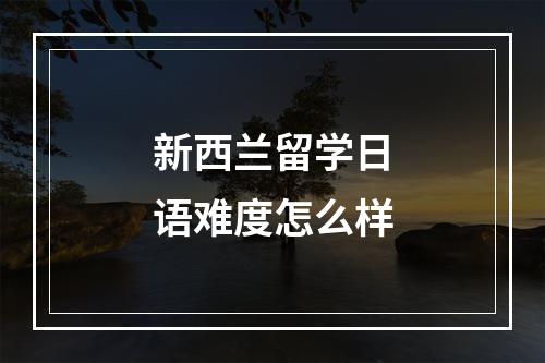 新西兰留学日语难度怎么样