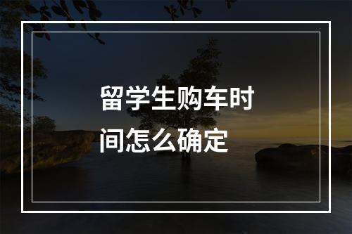 留学生购车时间怎么确定