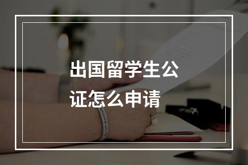 出国留学生公证怎么申请