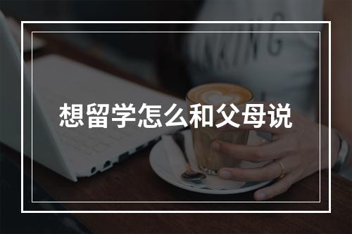 想留学怎么和父母说