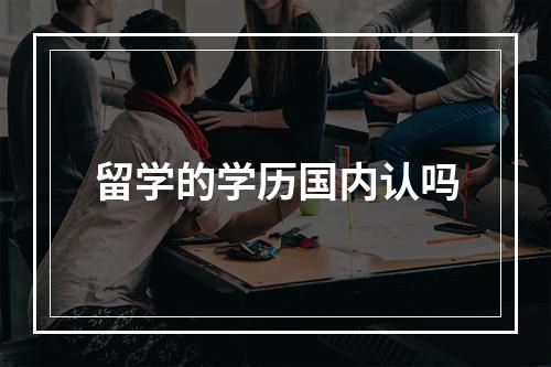 留学的学历国内认吗