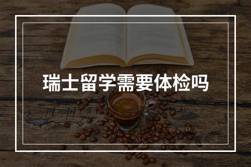 瑞士留学需要体检吗