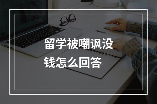 留学被嘲讽没钱怎么回答