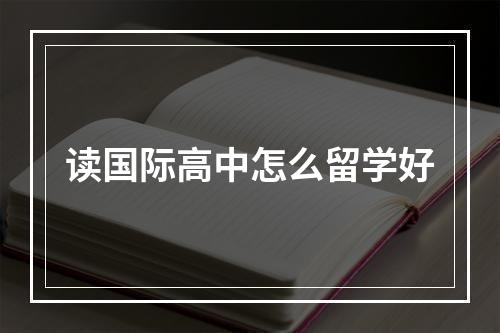 读国际高中怎么留学好