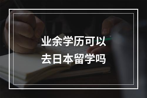 业余学历可以去日本留学吗